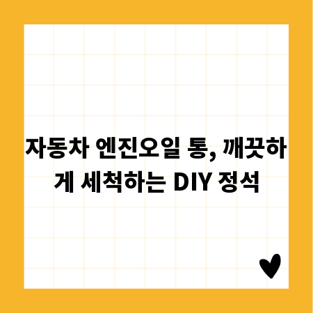 자동차 엔진오일 통, 깨끗하게 세척하는 DIY 정석