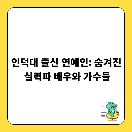 인덕대 출신 연예인: 숨겨진 실력파 배우와 가수들