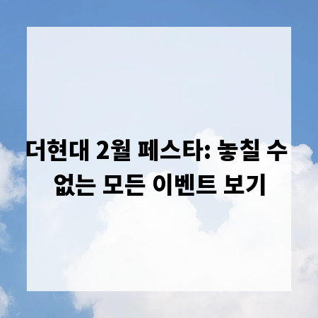 더현대 2월 페스타: 놓칠 수 없는 모든 이벤트 보기