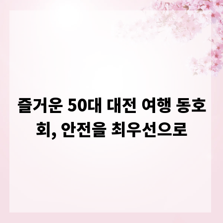 즐거운 50대 대전 여행 동호회, 안전을 최우선으로