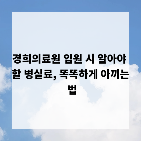 경희의료원 입원 시 알아야 할 병실료, 똑똑하게 아끼는 법