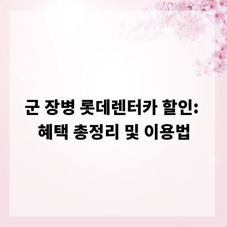 군 장병 롯데렌터카 할인: 혜택 총정리 및 이용법