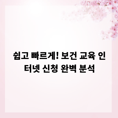 쉽고 빠르게! 보건 교육 인터넷 신청 완벽 분석