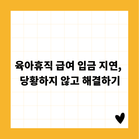 육아휴직 급여 입금 지연, 당황하지 않고 해결하기