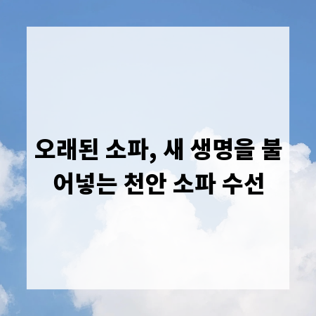 오래된 소파, 새 생명을 불어넣는 천안 소파 수선