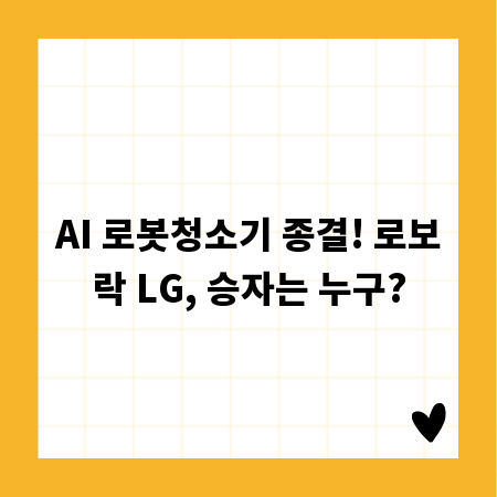 AI 로봇청소기 종결! 로보락 LG, 승자는 누구?