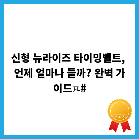 신형 뉴라이즈 타이밍벨트, 언제 얼마나 들까? 완벽 가이드
#