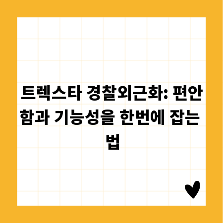 트렉스타 경찰외근화: 편안함과 기능성을 한번에 잡는 법