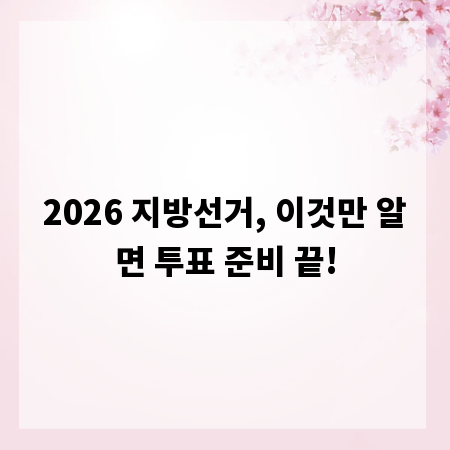 2026 지방선거, 이것만 알면 투표 준비 끝!