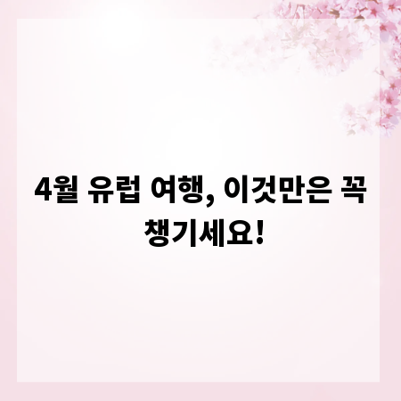 4월 유럽 여행, 이것만은 꼭 챙기세요!