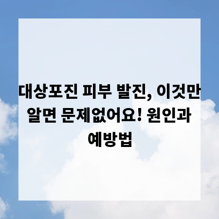 대상포진 피부 발진, 이것만 알면 문제없어요! 원인과 예방법