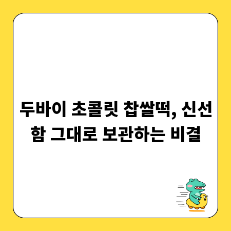 두바이 초콜릿 찹쌀떡, 신선함 그대로 보관하는 비결