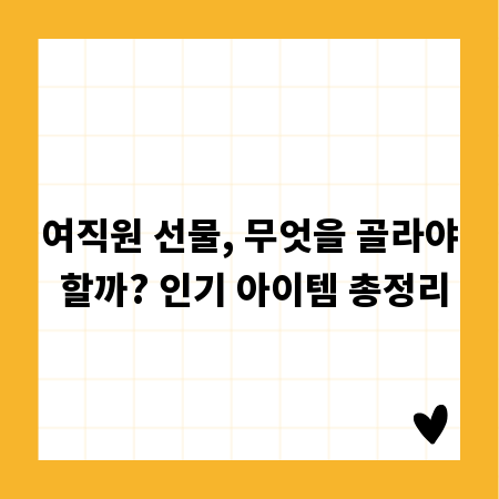 여직원 선물, 무엇을 골라야 할까? 인기 아이템 총정리