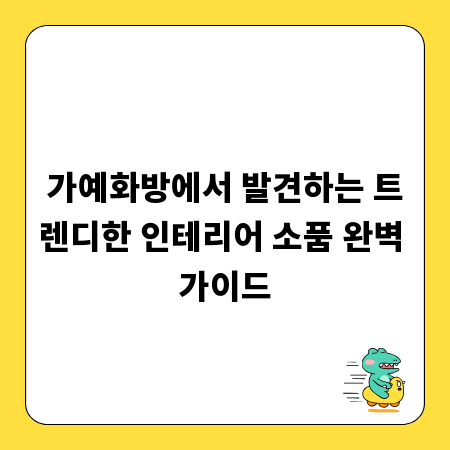 가예화방에서 발견하는 트렌디한 인테리어 소품 완벽 가이드
