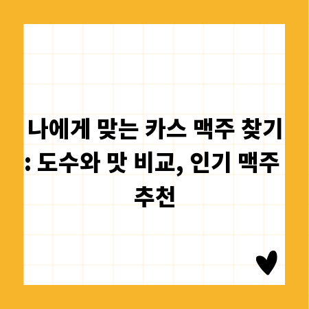 나에게 맞는 카스 맥주 찾기: 도수와 맛 비교, 인기 맥주 추천