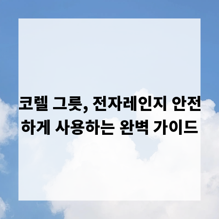 코렐 그릇, 전자레인지 안전하게 사용하는 완벽 가이드