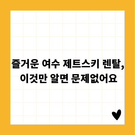 즐거운 여수 제트스키 렌탈, 이것만 알면 문제없어요