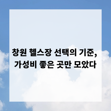 창원 헬스장 선택의 기준, 가성비 좋은 곳만 모았다