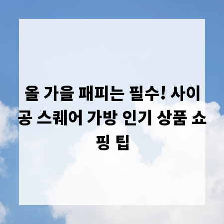 올 가을 패피는 필수! 사이공 스퀘어 가방 인기 상품 쇼핑 팁
