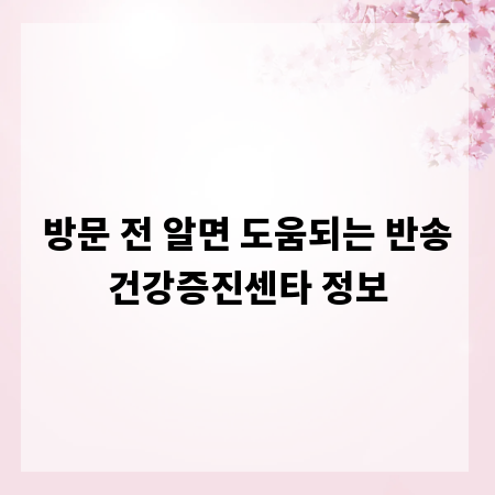방문 전 알면 도움되는 반송건강증진센타 정보