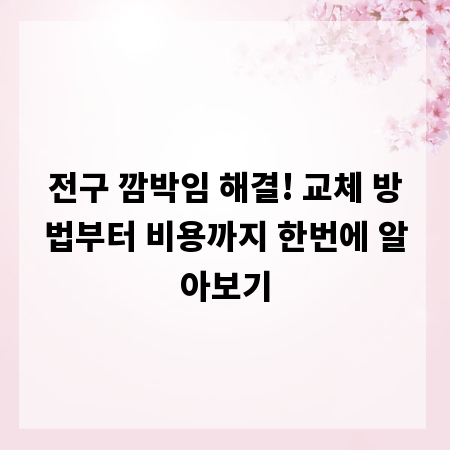 전구 깜박임 해결! 교체 방법부터 비용까지 한번에 알아보기
