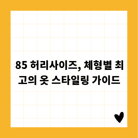 85 허리사이즈, 체형별 최고의 옷 스타일링 가이드
