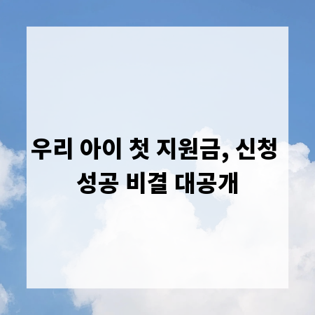우리 아이 첫 지원금, 신청 성공 비결 대공개