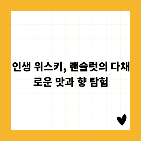 인생 위스키, 랜슬럿의 다채로운 맛과 향 탐험