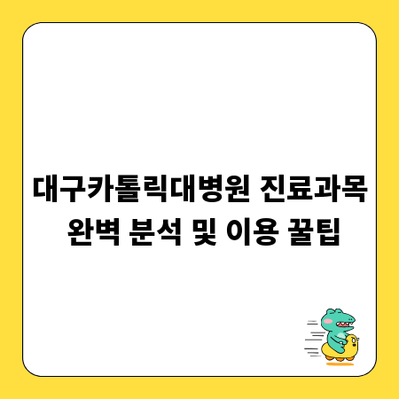 대구카톨릭대병원 진료과목 완벽 분석 및 이용 꿀팁