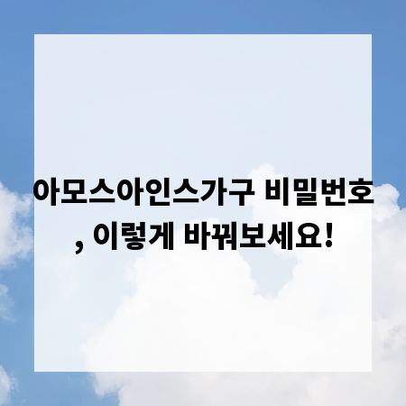 아모스아인스가구 비밀번호, 이렇게 바꿔보세요!