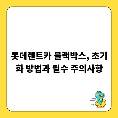 롯데렌트카 블랙박스, 초기화 방법과 필수 주의사항