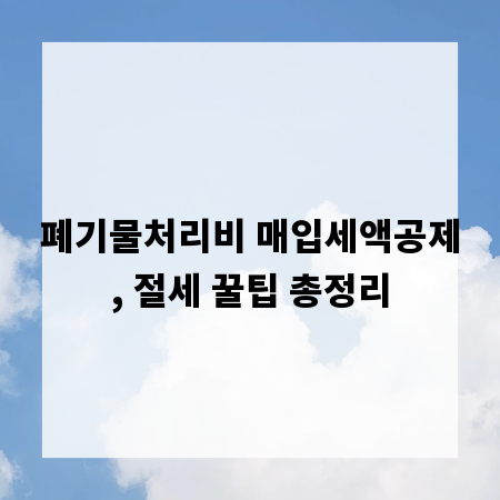 폐기물처리비 매입세액공제, 절세 꿀팁 총정리