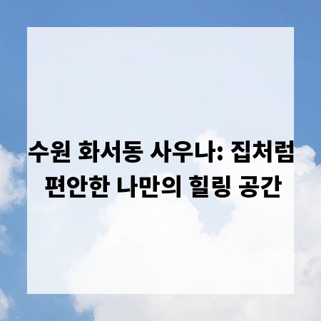 수원 화서동 사우나: 집처럼 편안한 나만의 힐링 공간
