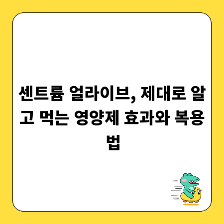 센트륨 얼라이브, 제대로 알고 먹는 영양제 효과와 복용법