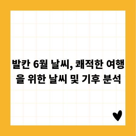 발칸 6월 날씨, 쾌적한 여행을 위한 날씨 및 기후 분석