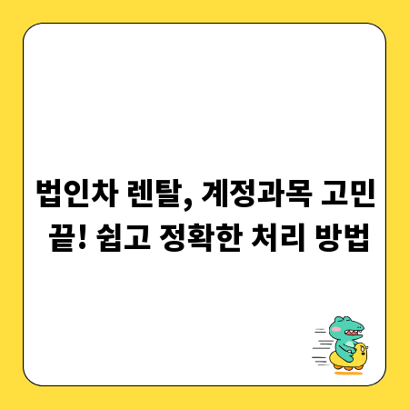 법인차 렌탈, 계정과목 고민 끝! 쉽고 정확한 처리 방법