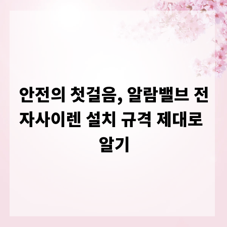 안전의 첫걸음, 알람밸브 전자사이렌 설치 규격 제대로 알기