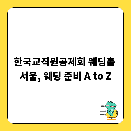 한국교직원공제회 웨딩홀 서울, 웨딩 준비 A to Z