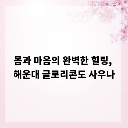 몸과 마음의 완벽한 힐링, 해운대 글로리콘도 사우나