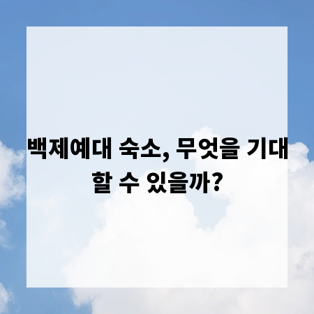 백제예대 숙소, 무엇을 기대할 수 있을까?