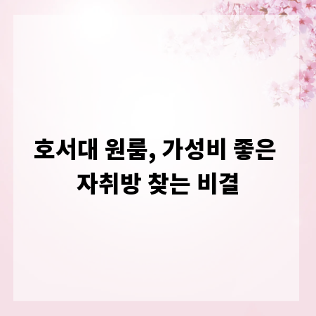 호서대 원룸, 가성비 좋은 자취방 찾는 비결