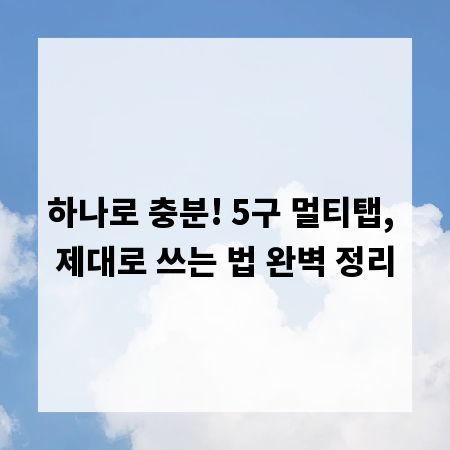 하나로 충분! 5구 멀티탭, 제대로 쓰는 법 완벽 정리