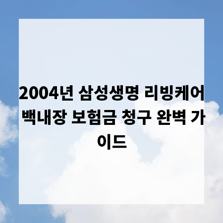 2004년 삼성생명 리빙케어 백내장 보험금 청구 완벽 가이드