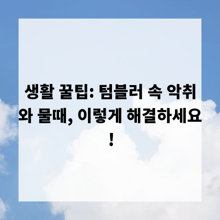 생활 꿀팁: 텀블러 속 악취와 물때, 이렇게 해결하세요!
