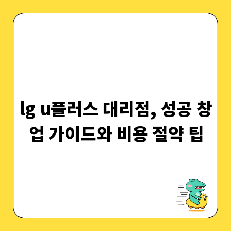 lg u플러스 대리점, 성공 창업 가이드와 비용 절약 팁