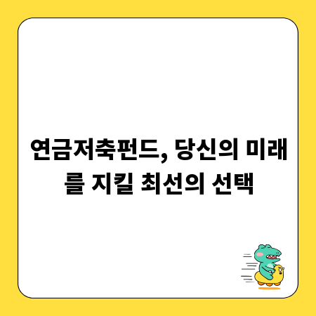 연금저축펀드, 당신의 미래를 지킬 최선의 선택