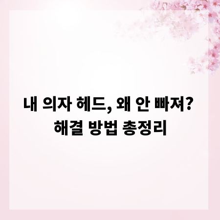 내 의자 헤드, 왜 안 빠져? 해결 방법 총정리