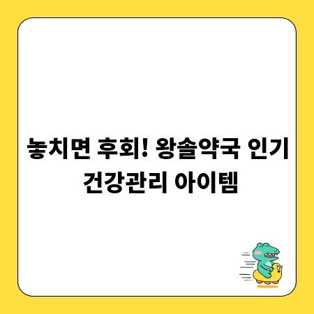 놓치면 후회! 왕솔약국 인기 건강관리 아이템