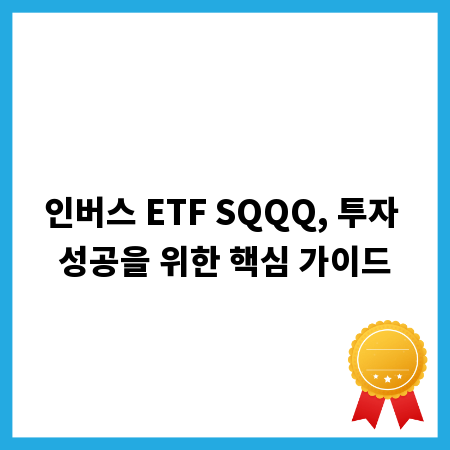 인버스 ETF SQQQ, 투자 성공을 위한 핵심 가이드