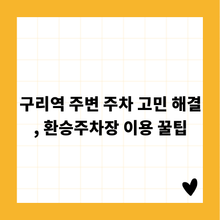구리역 주변 주차 고민 해결, 환승주차장 이용 꿀팁